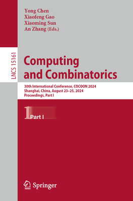 Computing and Combinatorics: 30th International Conference, Cocoon 2024, Shanghai, China, August 23-25, 2024, Proceedings, Part I - Chen, Yong (Editor), and Gao, Xiaofeng (Editor), and Sun, Xiaoming (Editor)