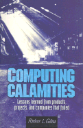 Computing Calamities: Lessons Learned from Products, Projects, & Companies That Failed