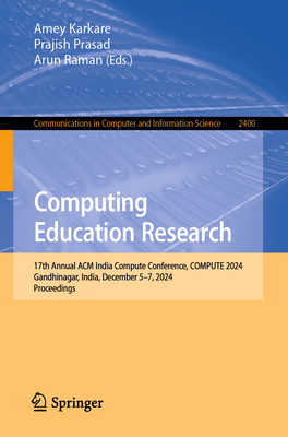 Computing Education Research: 17th Annual ACM India Compute Conference, COMPUTE 2024, Gandhinagar, India, December 5-7, 2024, Proceedings - Karkare, Amey (Editor), and Prasad, Prajish (Editor), and Raman, Arun (Editor)