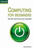 Computing for Beginners: Get the Most from Your Computer