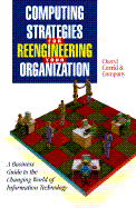 Computing Strategies for Reengineering Your Organization: A Business Guide to the Changing World of Information Technology