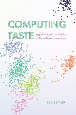 Computing Taste: Algorithms and the Makers of Music Recommendation - Seaver, Nick