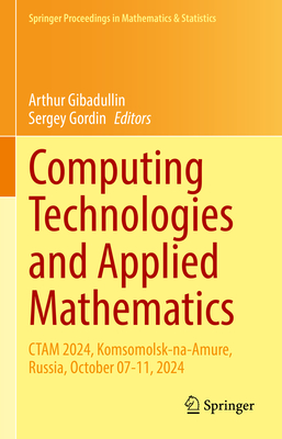 Computing Technologies and Applied Mathematics: CTAM 2024, Komsomolsk-na-Amure, Russia, October 07-11, 2024 - Gibadullin, Arthur (Editor), and Gordin, Sergey (Editor)