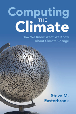 Computing the Climate: How We Know What We Know about Climate Change - Easterbrook, Steve M