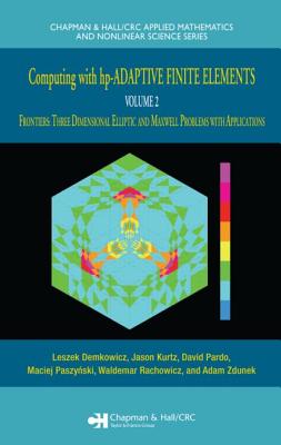 Computing with Hp-Adaptive Finite Elements: Volume II Frontiers: Three Dimensional Elliptic and Maxwell Problems with Applications - Demkowicz, Leszek, and Kurtz, Jason, and Pardo, David