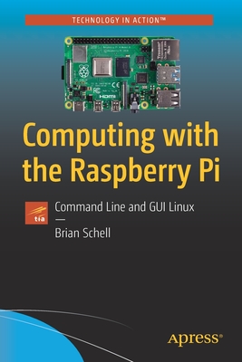 Computing with the Raspberry Pi: Command Line and GUI Linux - Schell, Brian