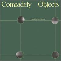 Comradely Objects - Horse Lords