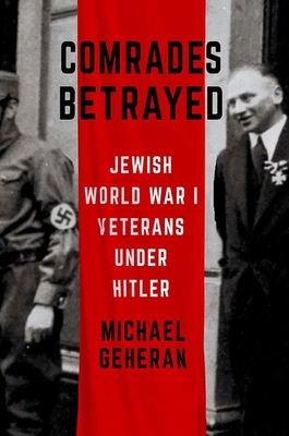 Comrades Betrayed: Jewish World War I Veterans Under Hitler - Geheran, Michael, Professor