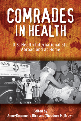 Comrades in Health: U.S. Health Internationalists, Abroad and at Home - Birn, Anne-Emanuelle (Editor), and Birn, Anne-Emanuelle, Professor (Contributions by), and Brown, Theodore M, Professor...