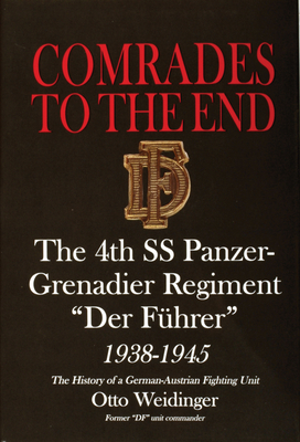 Comrades to the End: The 4th SS Panzer-Grenadier Regiment "Der Führer" 1938-1945 the History of a German-Austrian Fighting Unit - Weidinger, Otto