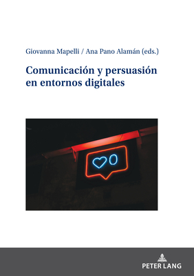 Comunicacin y persuasin en entornos digitales - Mapelli, Giovanna, and Pano Alaman, Ana