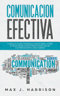 Comunicaci?n Efectiva: 5 Consejos y Ejercicios Esenciales para Mejorar la Forma en que se Comunica en este Mundo Dividido, Incluso si se Trata de Pol?tica, Raza o G?nero!