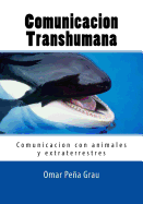 Comunicacion Transhumana: Comunicacion Con Animales y Extraterrestres