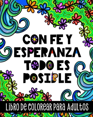 Con Fe y Esperanza Todo es Posible, Libro de Colorear para Adultos: Inspirador cuaderno para colorear diseos relajantes, frases motivacionales y afirmaciones positivas en espaol - Amigas Como T Y Yo