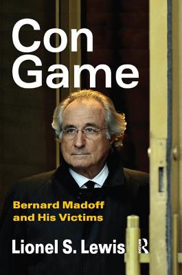 Con Game: Bernard Madoff and His Victims - Lewis, Lionel S.