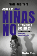 Con Las Nias No Y Tampoco Los Nios: Feminicidio Infantil / Not the Girls, and Neither the Boys. Child Feminicide
