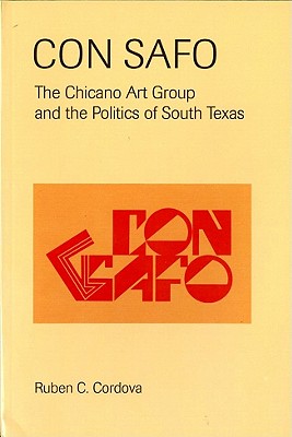 Con Safo: The Chicano Art Group and the Politics of South Texas - Cordova, Ruben C