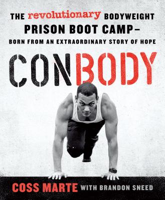 Conbody: The Revolutionary Bodyweight Prison Boot Camp, Born from an Extraordinary Story of Hope - Marte, Coss