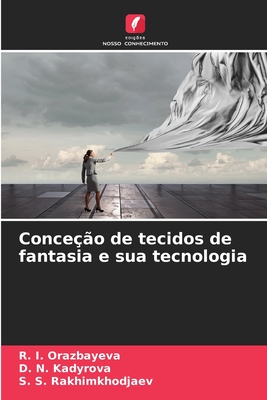 Conce??o de tecidos de fantasia e sua tecnologia - Orazbayeva, R I, and Kadyrova, D N, and Rakhimkhodjaev, S S