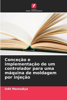 Conce??o e implementa??o de um controlador para uma mquina de moldagem por inje??o - Mamodiya, Udit
