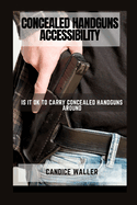 Concealed Handguns Accessibility: Is It Ok to Carry Concealed Handguns Around