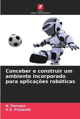 Conceber e construir um ambiente incorporado para aplicaes robticas - Parveen, A, and Prasanth, V S