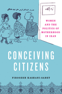 Conceiving Citizens: Women and the Politics of Motherhood in Iran