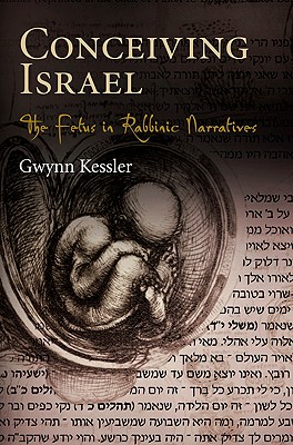 Conceiving Israel: The Fetus in Rabbinic Narratives - Kessler, Gwynn