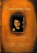 Conceiving Luc: A Family Story - Freilicher, Liza, and Sheu, Jenn, and Scheu, Jennifer