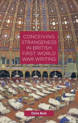 Conceiving Strangeness in British First World War Writing - Buck, C.