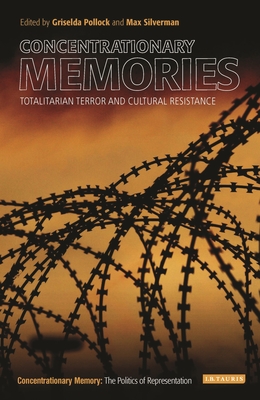 Concentrationary Memories: Totalitarian Terror and Cultural Resistance - Pollock, Griselda (Editor), and Silverman, Max (Editor)