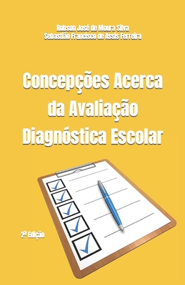 Concep??es Acerca da Avalia??o Diagn?stica Escolar: Revista & Ampliada - Ferreira, Sebasti?o Francisco de Assis, and Silva, Robson Jos? de Moura