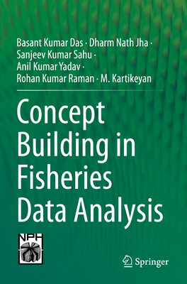 Concept Building in Fisheries Data Analysis - Das, Basant Kumar, and Jha, Dharm Nath, and Sahu, Sanjeev Kumar