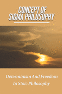 Concept Of Sigma Philosophy: Determinism And Freedom In Stoic Philosophy: According To Six Sigma Philosophy