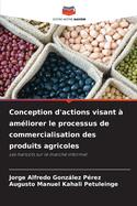 Conception d'actions visant ? am?liorer le processus de commercialisation des produits agricoles