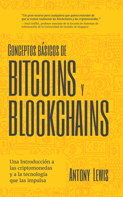 Conceptos Bsicos de Bitcoins Y Blockchains: Una Introducci?n a Las Criptomonedas Y a la Tecnolog?a Que Las Impulsa (Criptograf?a, Trading de Criptomonedas, Activos Digitales, Nft) - Lewis, Antony