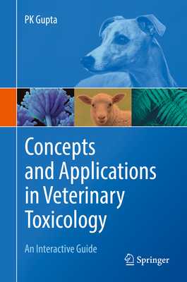 Concepts and Applications in Veterinary Toxicology: An Interactive Guide - Gupta, Pk