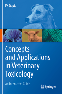 Concepts and Applications in Veterinary Toxicology: An Interactive Guide - Gupta, Pk