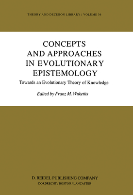 Concepts and Approaches in Evolutionary Epistemology: Towards an Evolutionary Theory of Knowledge - Wuketits, Franz M (Editor)