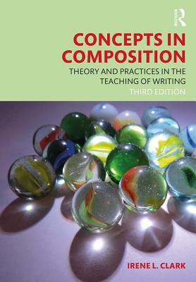 Concepts in Composition: Theory and Practices in the Teaching of Writing - Clark, Irene L.