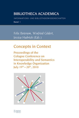 Concepts in Context: Proceedings of the Cologne Conference on Interoperability and Semantics in Knowledge Organization July 19th - 20th, 2010 - Boteram, Felix (Editor), and Godert, Winfried (Editor), and Hubrich, Jessica (Editor)