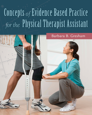 Concepts of Evidence Based Practice for the Physical Therapist Assistant - Gresham, Barbara B