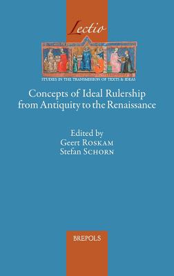 Concepts of Ideal Rulership from Antiquity to the Renaissance - Roskam, Geert (Editor), and Schorn, Stefan (Editor)