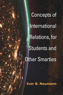 Concepts of International Relations, for Students and Other Smarties - Neumann, Iver B