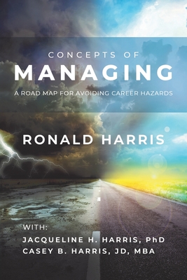 Concepts of Managing: A Road Map for Avoiding Career Hazards - Harris, Ronald, and Harris, Jacqueline H, PhD, and Harris Jd Mba, Casey B