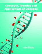 Concepts, Theories and Applications of Genetics