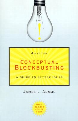 Conceptual Blockbusting: A Guide to Better Ideas, Fourth Edition - Adams, James L