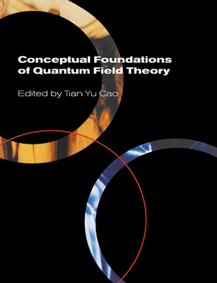 Conceptual Foundations of Quantum Field Theory - Cao, Tian Yu (Editor)