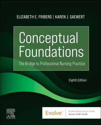 Conceptual Foundations: The Bridge to Professional Nursing Practice - Friberg, Elizabeth E, RN, and Saewert, Karen J, PhD, RN, Cphq