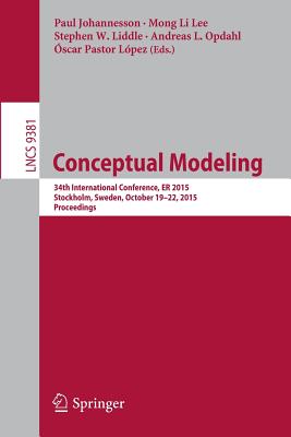 Conceptual Modeling: 34th International Conference, ER 2015, Stockholm, Sweden, October 19-22, 2015, Proceedings - Johannesson, Paul (Editor), and Lee, Mong Li (Editor), and Liddle, Stephen W. (Editor)